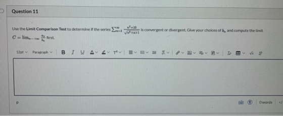 Question 11 Use the Limit Comparison Test to determine if the series ... first. -10 ++1 is convergent or divergent. Give your