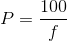 P=\frac{100}{f}