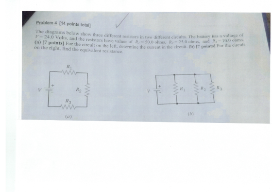 Problem 4 [14 points total The diagrams below show three different resistors in two different circuits. V 24.0 Volts, and the resistors have values of R 50.0 ohms, R 25.0 om (a) 17 points] For the circuit on the left, determine the current in the circut. on the right, find the equivalent resistance . The battery has a voltage o s, and Rs 10.0 ohms 2 3 R. 2 (i