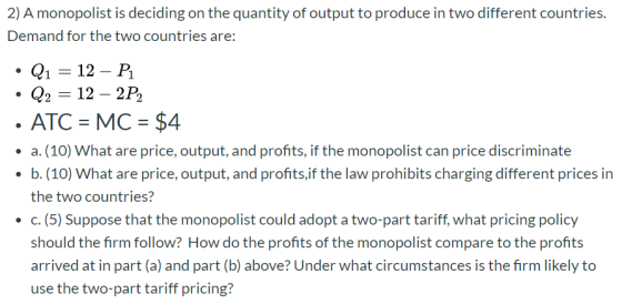 2) A monopolist is deciding on the quantity of output to produce in two different countries. Demand for the two countries are