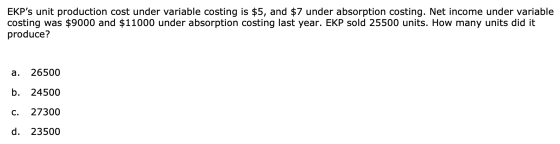 EKPs unit production cost under variable costing is $5, and $7 under absorption costing. Net income under variable costing w