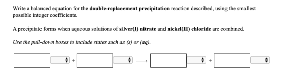 Write a balanced equation for the double-replacement precipitation reaction described, using the smallest possible integer co
