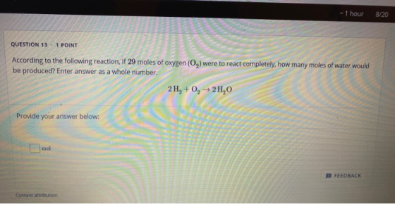 - 1 hour 8/20 QUESTION 13. 1 POINT According to the following reaction, if 29 moles of oxygen (Og) were to react completely,