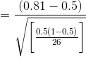 = \frac{(0.81 - 0.5)}{\sqrt{\bigg[\frac{0.5(1-0.5)}{26}\bigg]}}