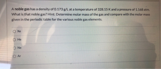 A noble gas has a density of 0.173 g/L at a temperature of 328.15 K and a pressure of 1.168 atm. What is that noble gas? Hint