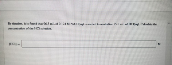 By titration, it is found that 96.3 mL of 0.124 M NaOH(aq) is needed to neutralize 25.0 mL of HCl(aq). Calculate the concentr