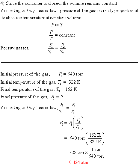 4) Since the container is closed, the volume remains constant. According to Guy-lussac law, pressure of the gasis directly pr
