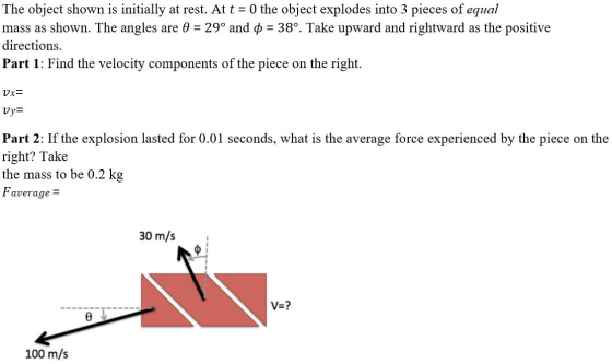 The object shown is initially at rest. At t = 0 the object explodes into 3 pieces of equal mass as shown. The angles are 0 =