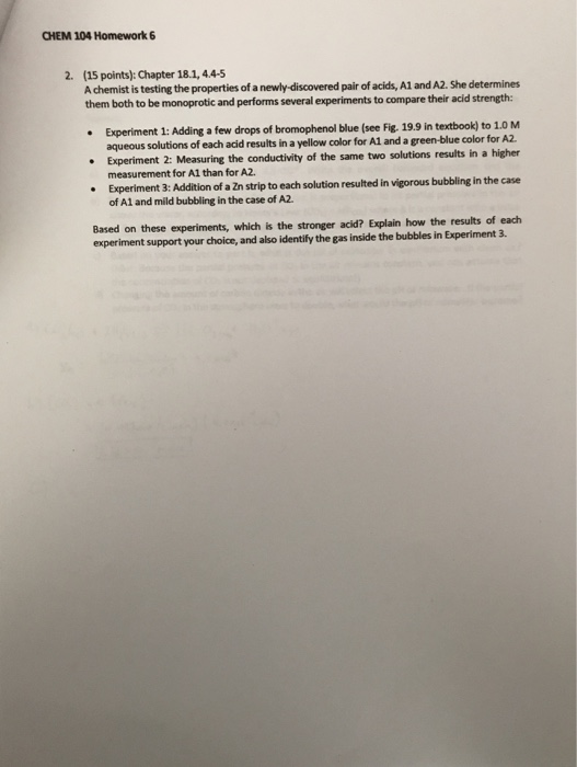 CHEM 104 Homework 6 2. (15 points): Chapter 18.1, 4.4-5 A chemist is testing the properties of a newly-discovered pair of aci