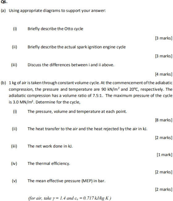 Q6. (a) Using appropriate diagrams to support your answer: (i) Briefly describe the Otto cycle [3 marks] (ii) Briefly describ