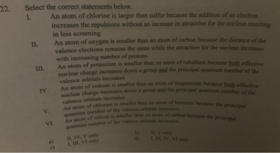 22. Select the correct statements below. L. An atom of chlorine is larger than sulfur because the addition of an electron inc