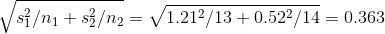 \sqrt{ s_1^2 /n_1 + s_2^2 /n_2} = \sqrt{1.21^2/13 + 0.52^2/14} = 0.363