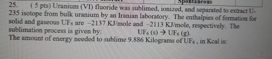ontaneous 25. (5 pts) Uranium (VI) fluoride was sublimed, ionized, and separated to extract U- 235 isotope from bulk uranium