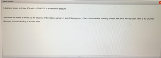 A business issued a 45-day, 4% note for $250,000 to a creditor on account Joumate theme to record the issuance of the note on