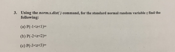 3. Using the norm.s.dist() command, for the standard normal random variable z find the following: (a) P(-1 <zcl )= (b) P(-222)- (c) P(-33)-