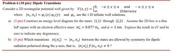 Problem 6 (10 pts): Dipole Transitions Consider a 2D rectangular potential well given by yov) = (0, -asxsa and -asy sa Otherw