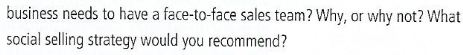 business needs to have a face-to-face sales team? Why, or why not? What social selling strategy would you recommend?