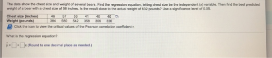 The data show the chest size and weight of several bears. Find the regression equation, letting chest size be the independent