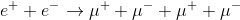 e^+ + e^- \rightarrow \mu^+ + \mu^- + \mu^+ + \mu^-