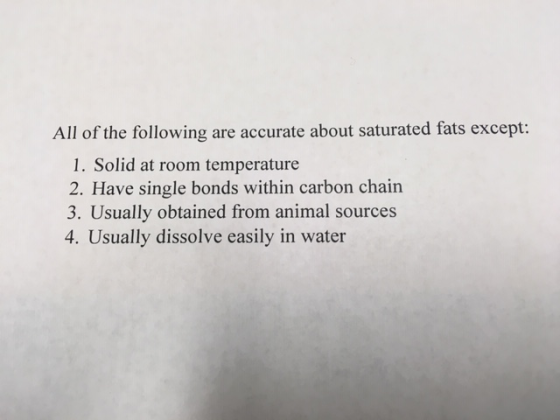 All of the following are accurate about saturated fats except: 1. Solid at room temperature 2. Have single bonds within carbo