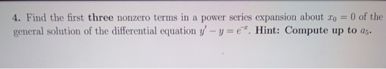 4. Find the first three nonzero terms in a power series expansion about xo = 0 of the general solution of the differential eq