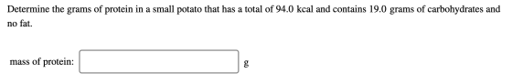 Determine the grams of protein in a small potato that has a total of 94.0 kcal and contains 19.0 grams of carbohydrates and n
