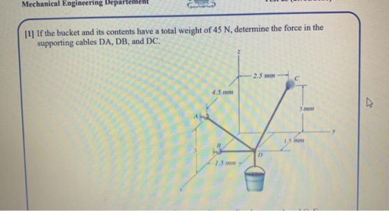 Mechanical Engineering Departement [1] If the bucket and its contents have a total weight of 45 N, determine the force in the