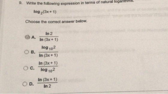 9. Write the following expression in terms of natural loganthms. log 2(3x + 1) Choose the correct answer below. In 2 In (3x +