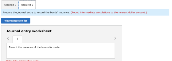 Required 1 Required 2 Prepare the journal entry to record the bonds issuance. (Round intermediate calculations to the neares