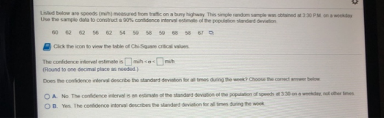 Listed below are speeds (müh) measured from traffic on a busy highway. This simple random sample was obtained at 3:30 PM on a