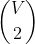 \binom{V}{2}