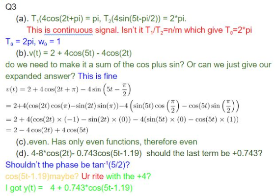 Q3 (a). T, (4cos(2t+pi) pi, T2(4sin(5t-pi/2)) 2*pi This is continuous signal. Isnt it T,/T2=n/m which give T-2*pi To 2pi, Wo