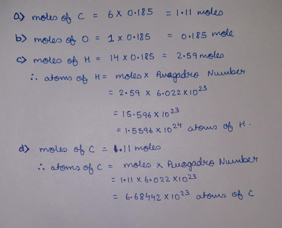 a) moles of c = 6x 0.185 = loll moles b) moles of o= 1 x 0.185 = 0.185 mole c) moles of H = 14 x 0.185 = 2.59 moles in atoms