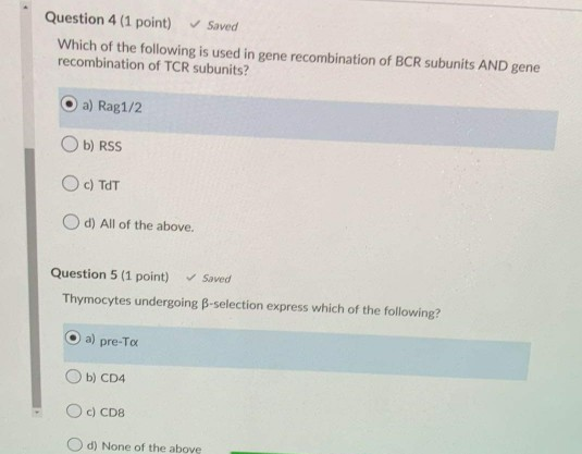 Question 4 (1 point) Saved Which of the following is used in gene recombination of BCR subunits AND gene recombination of TCR