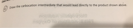 dass A the carbocation intermediate that would lead directly to the product shown above. (d) Draw the carboca SKODA