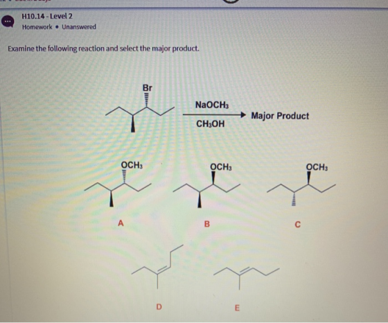 H10.14 - Level 2 Homework . Unanswered Examine the following reaction and select the major product. NaOCH3 Major Product CH3O