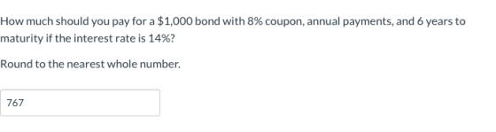 How much should you pay for a $1,000 bond with 8% coupon, annual payments, and 6 years to maturity if the interest rate is 14