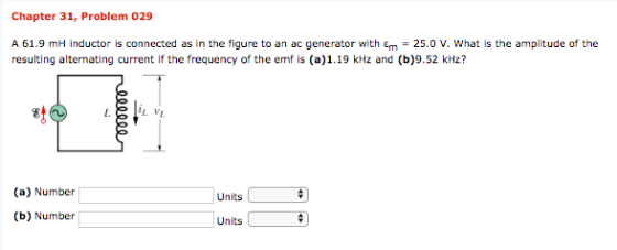 Chapter 31, Problem 029 A 61.9 mH inductor is connected as in the figure to an ac generator with m 25.0 v. What is the amplit