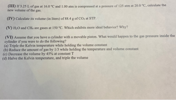 (III) If 3.25 L of gas at 16.0 °C and 1.00 atm is compressed at a pressure of 125 atm at 20.0 °C, calculate the new volume of
