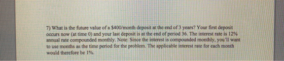 7) What is the future value of a $400/month deposit at the end of 3 years? Your first deposit occurs now (at time 0) and your