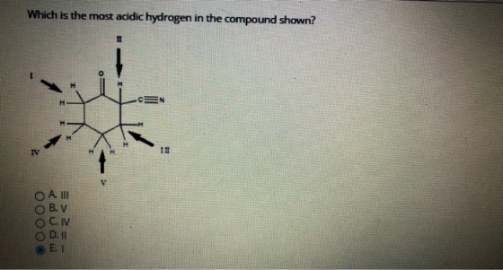 Which is the most acidic hydrogen in the compound shown? CEN TV 1 O A. III OB. V C. IV D.11 E.