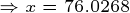 \tiny \Rightarrow x=76.0268