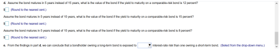 d. Assume the bond matures in 5 years instead of 15 years, what is the value of the bond if the yield to maturity on a compar