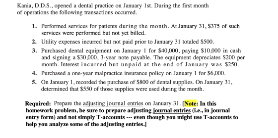 Kania, D.D.S., opened a dental practice on January 1st. During the first month of operations the following transactions occur