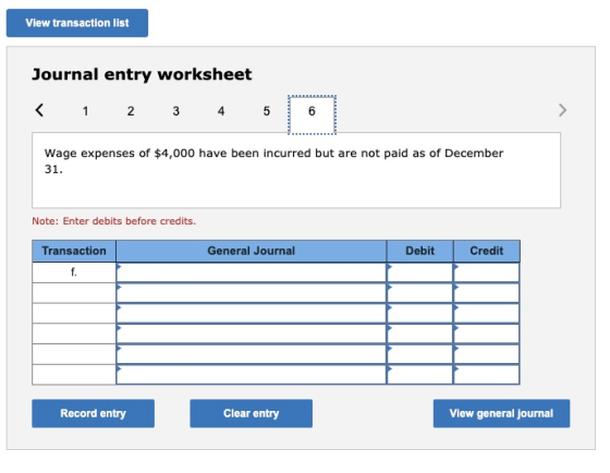View transaction list Journal entry worksheet < 1 2 3 4 5 6 Wage expenses of $4,000 have been incurred but are not paid as of