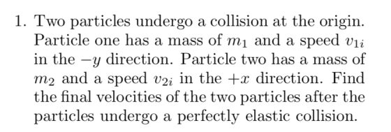 1. Two particles undergo a collision at the origin. Particle one has a mass of mı and a speed vli in the -y direction. Partic