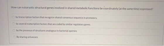How can eukaryotic structural genes involved in shared metabolic functions be coordinately (at the same time) expressed? by t