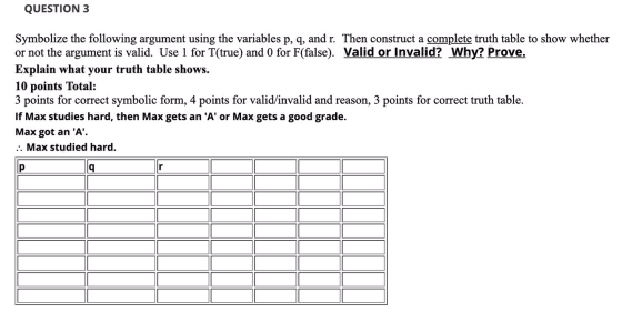 QUESTION 3 Symbolize the following argument using the variables p, q, and r. Then construct a complete truth table to show wh