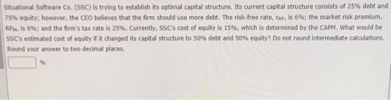 Situational Software Co. (SSC) is trying to establish its optimal capital structure. Its current capital structure consists o