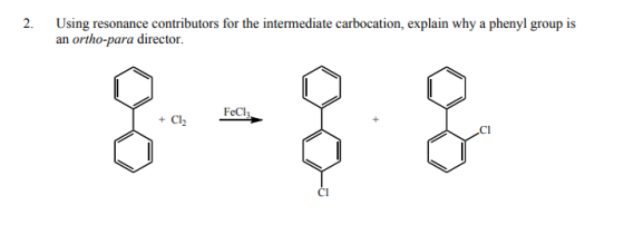 2. Using resonance contributors for the intermediate carbocation, explain why a phenyl group is an ortho-para director. FeCl3